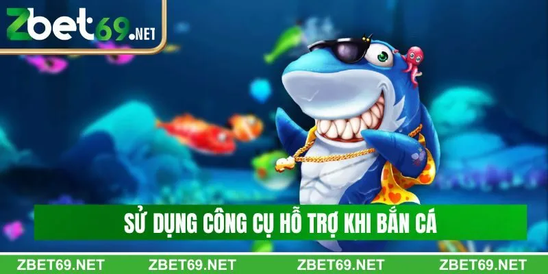 Sử dụng công cụ hỗ trợ khi bắn cá Sử dụng công cụ hỗ trợ khi bắn cá