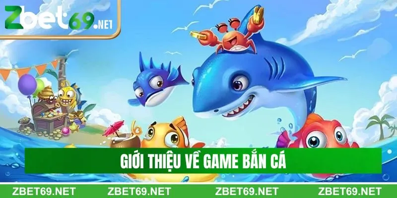 Giới thiệu tổng quát về game bắn cá Giới thiệu tổng quát về game bắn cá