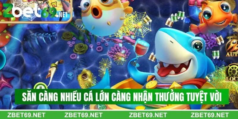 Săn càng nhiều cá lớn càng nhận thưởng tuyệt vời Săn càng nhiều cá lớn càng nhận thưởng tuyệt vời