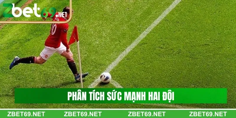 Phân tích sức mạnh hai đội Phân tích sức mạnh hai đội