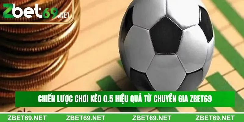 Chiến lược chơi kèo 0.5 hiệu quả từ chuyên gia Zbet
