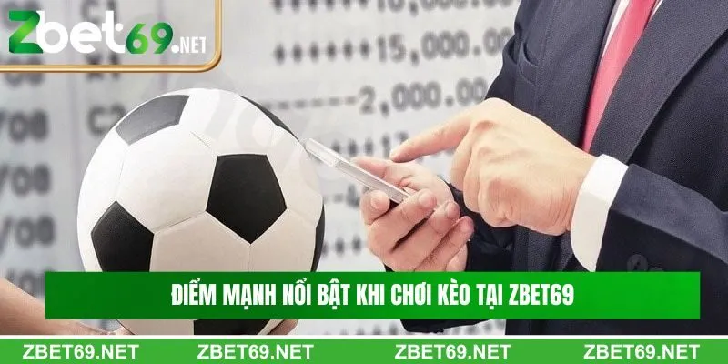 Điểm mạnh nổi bật khi chơi kèo tại Zbet