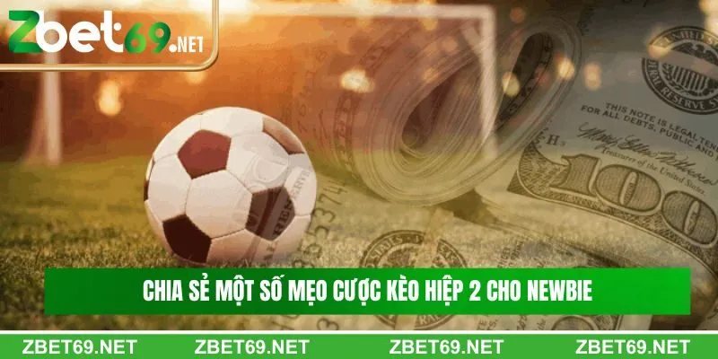 Chia sẻ một số mẹo cược kèo hiệp 2 cho newbie