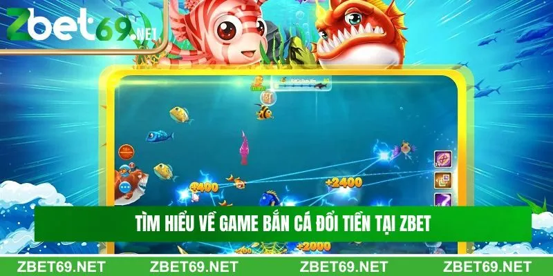 Tìm hiểu về game bắn cá đổi tiền tại Zbet