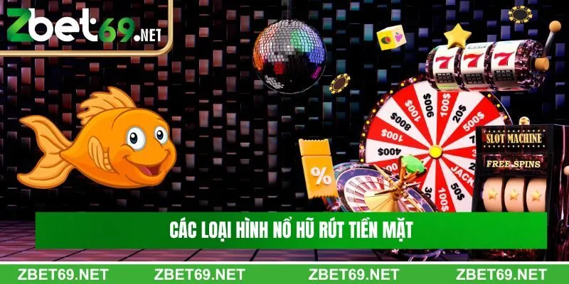 Các loại hình nổ hũ rút tiền mặt